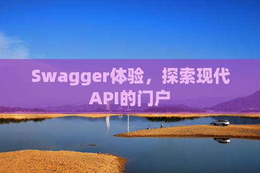 Swagger体验，探索现代API的门户